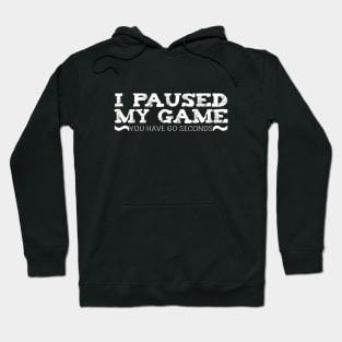 I Paused My Game You have 60 Seconds Funny Gamer Hoodie